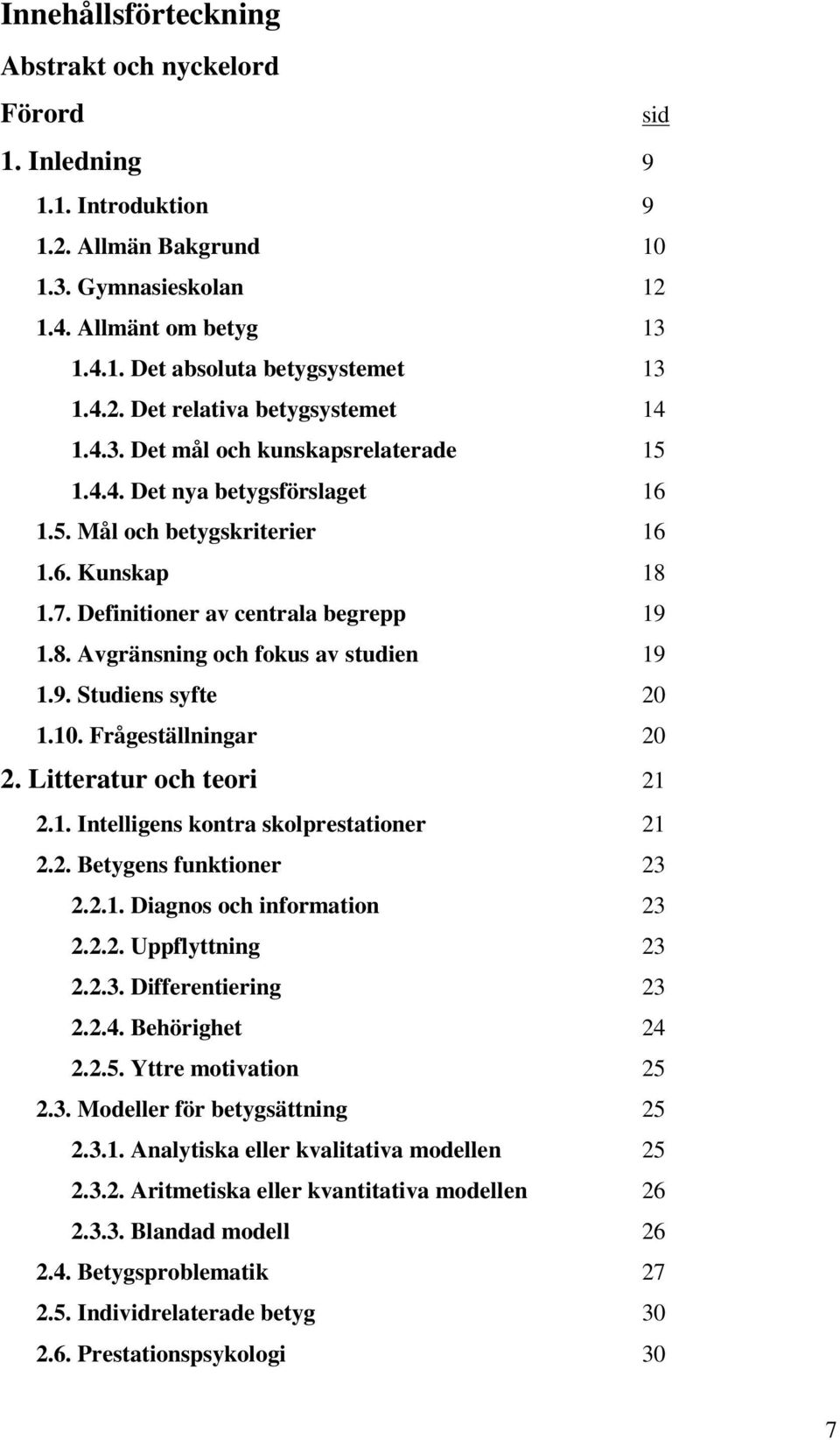 Definitioner av centrala begrepp 19 1.8. Avgränsning och fokus av studien 19 1.9. Studiens syfte 20 1.10. Frågeställningar 20 2. Litteratur och teori 21 2.1. Intelligens kontra skolprestationer 21 2.