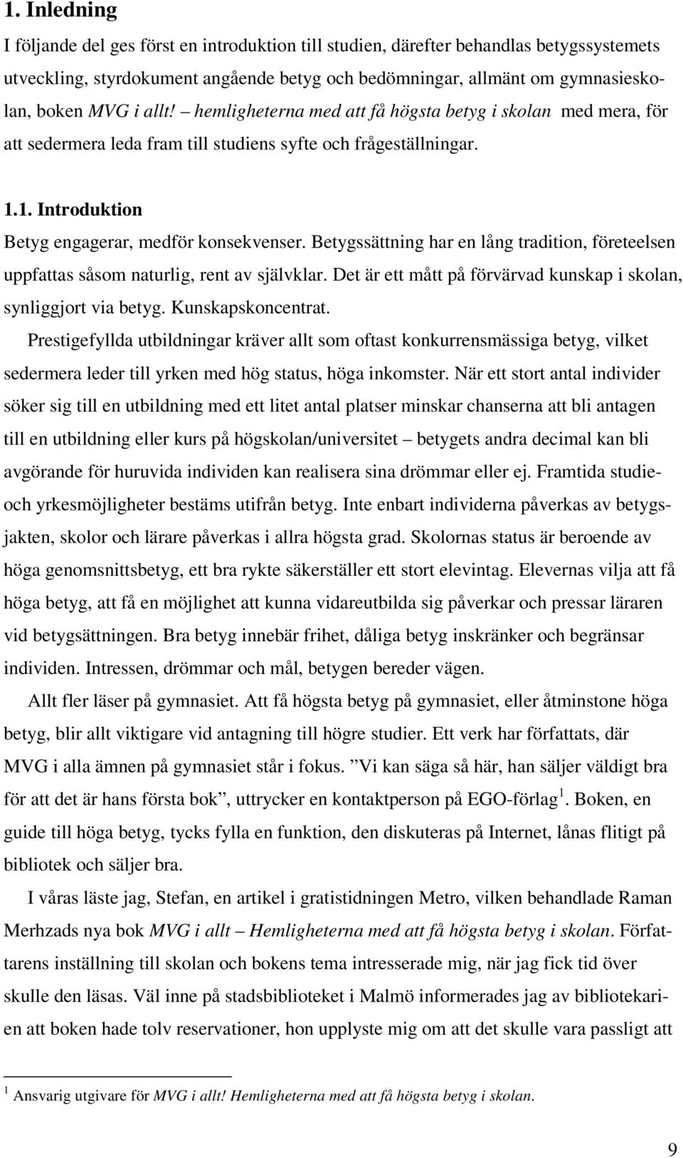 Betygssättning har en lång tradition, företeelsen uppfattas såsom naturlig, rent av självklar. Det är ett mått på förvärvad kunskap i skolan, synliggjort via betyg. Kunskapskoncentrat.