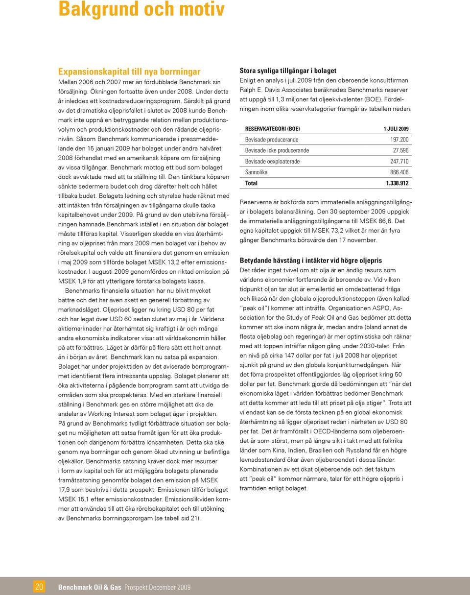 Särskilt på grund av det dramatiska oljeprisfallet i slutet av 2008 kunde Benchmark inte uppnå en betryggande relation mellan produktionsvolym och produktionskostnader och den rådande oljeprisnivån.