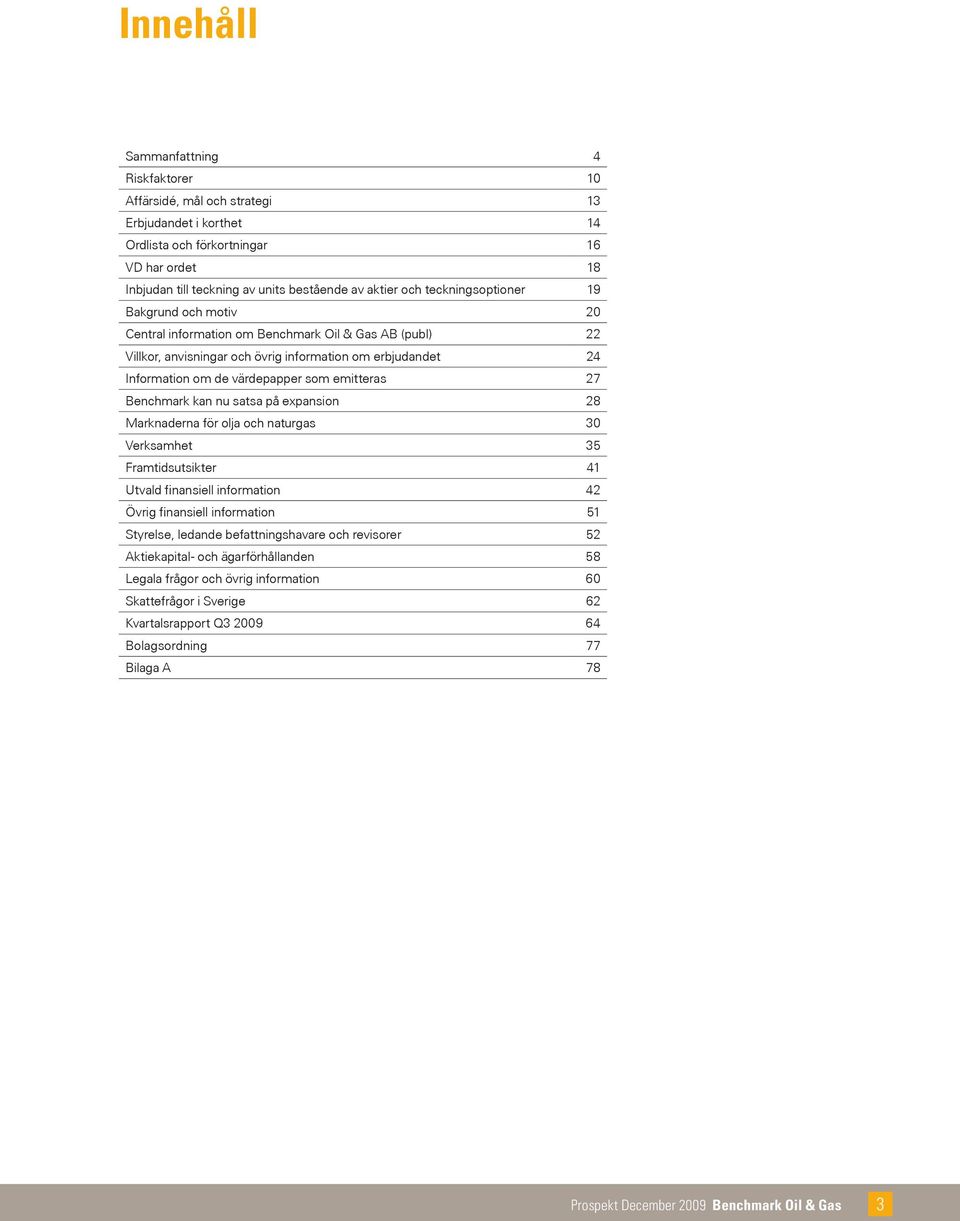 emitteras 27 Benchmark kan nu satsa på expansion 28 Marknaderna för olja och naturgas 30 Verksamhet 35 Framtidsutsikter 41 Utvald finansiell information 42 Övrig finansiell information 51 Styrelse,