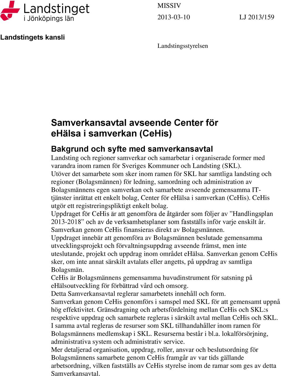 Utöver det samarbete som sker inom ramen för SKL har samtliga landsting och regioner (Bolagsmännen) för ledning, samordning och administration av Bolagsmännens egen samverkan och samarbete avseende