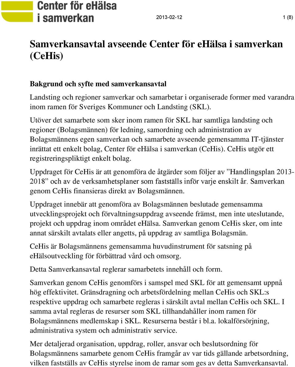 Utöver det samarbete som sker inom ramen för SKL har samtliga landsting och regioner (Bolagsmännen) för ledning, samordning och administration av Bolagsmännens egen samverkan och samarbete avseende