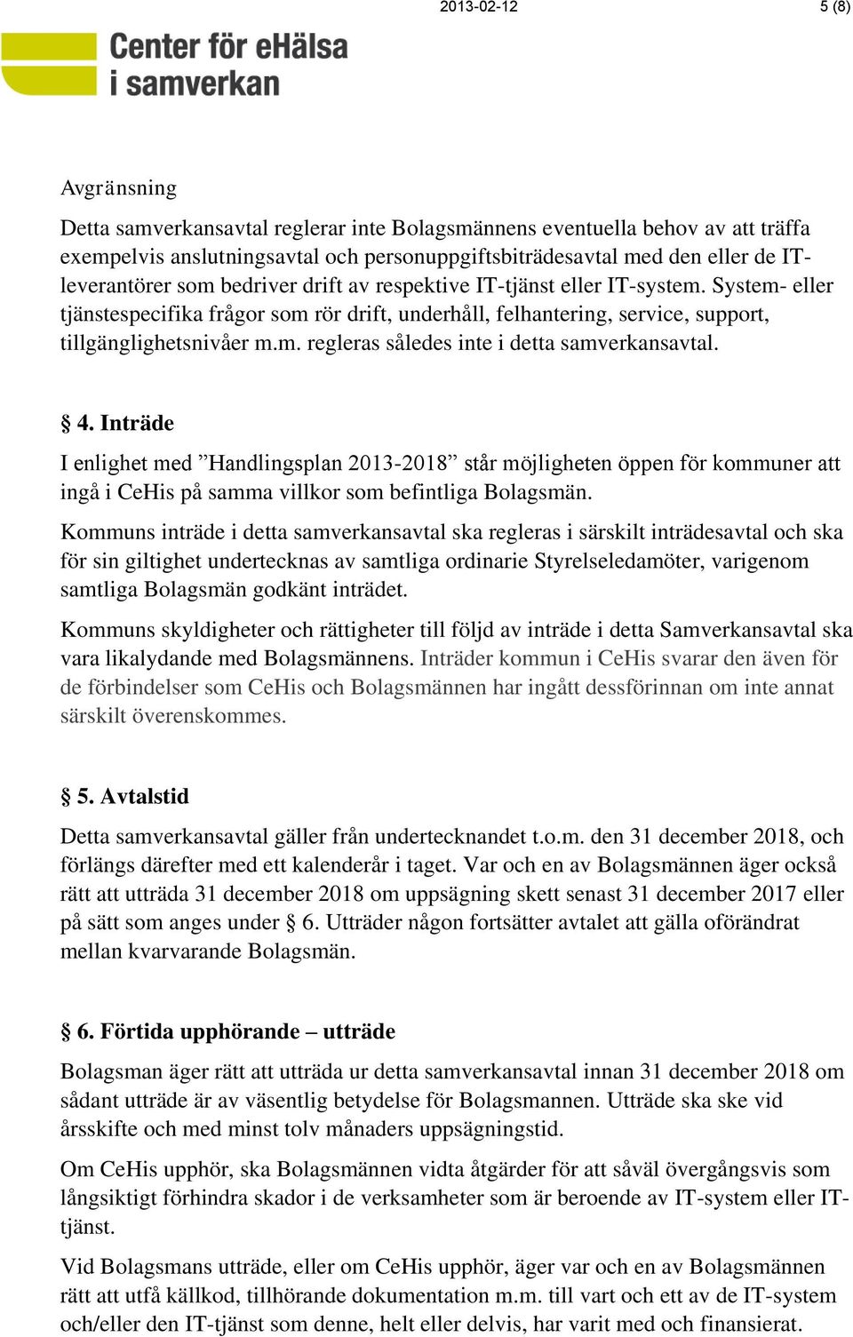 4. Inträde I enlighet med Handlingsplan 2013-2018 står möjligheten öppen för kommuner att ingå i CeHis på samma villkor som befintliga Bolagsmän.