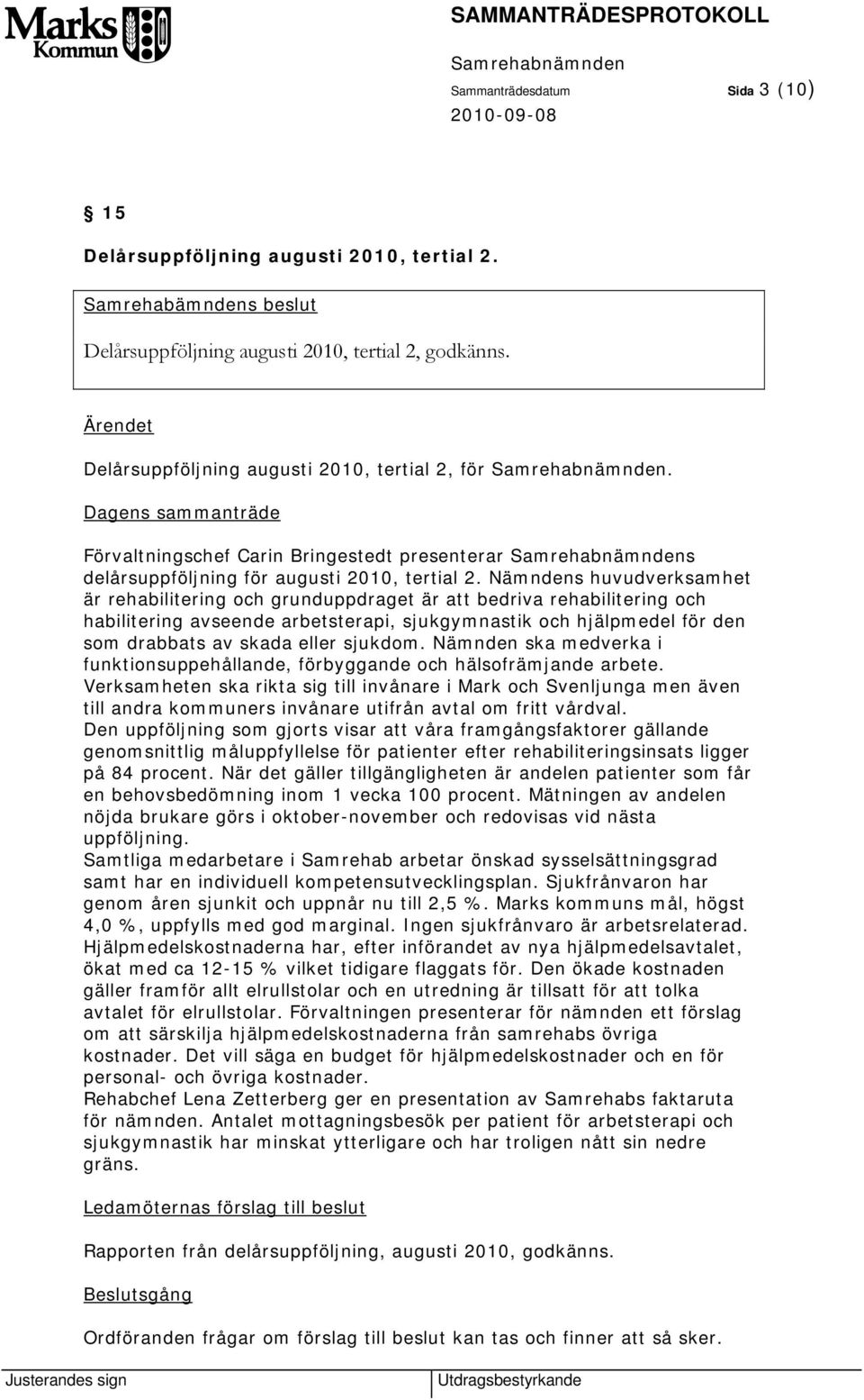 Nämndens huvudverksamhet är rehabilitering och grunduppdraget är att bedriva rehabilitering och habilitering avseende arbetsterapi, sjukgymnastik och hjälpmedel för den som drabbats av skada eller