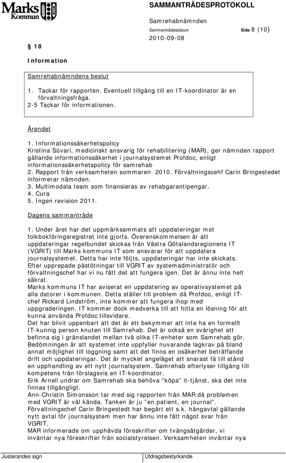 informationssäkerhetspolicy för samrehab 2. Rapport från verksamheten sommaren 2010. Förvaltningscehf Carin Bringestedet informerar nämnden. 3. Multimodala team som finansieras av rehabgarantipengar.