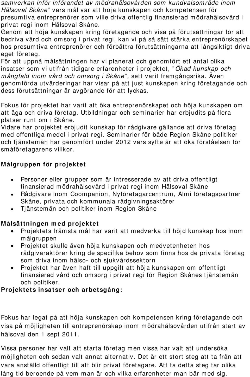 Genom att höja kunskapen kring företagande och visa på förutsättningar för att bedriva vård och omsorg i privat regi, kan vi på så sätt stärka entreprenörskapet hos presumtiva entreprenörer och