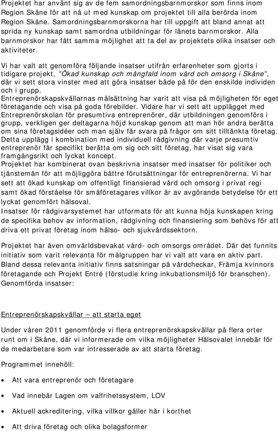 Alla barnmorskor har fått samma möjlighet att ta del av projektets olika insatser och aktiviteter.