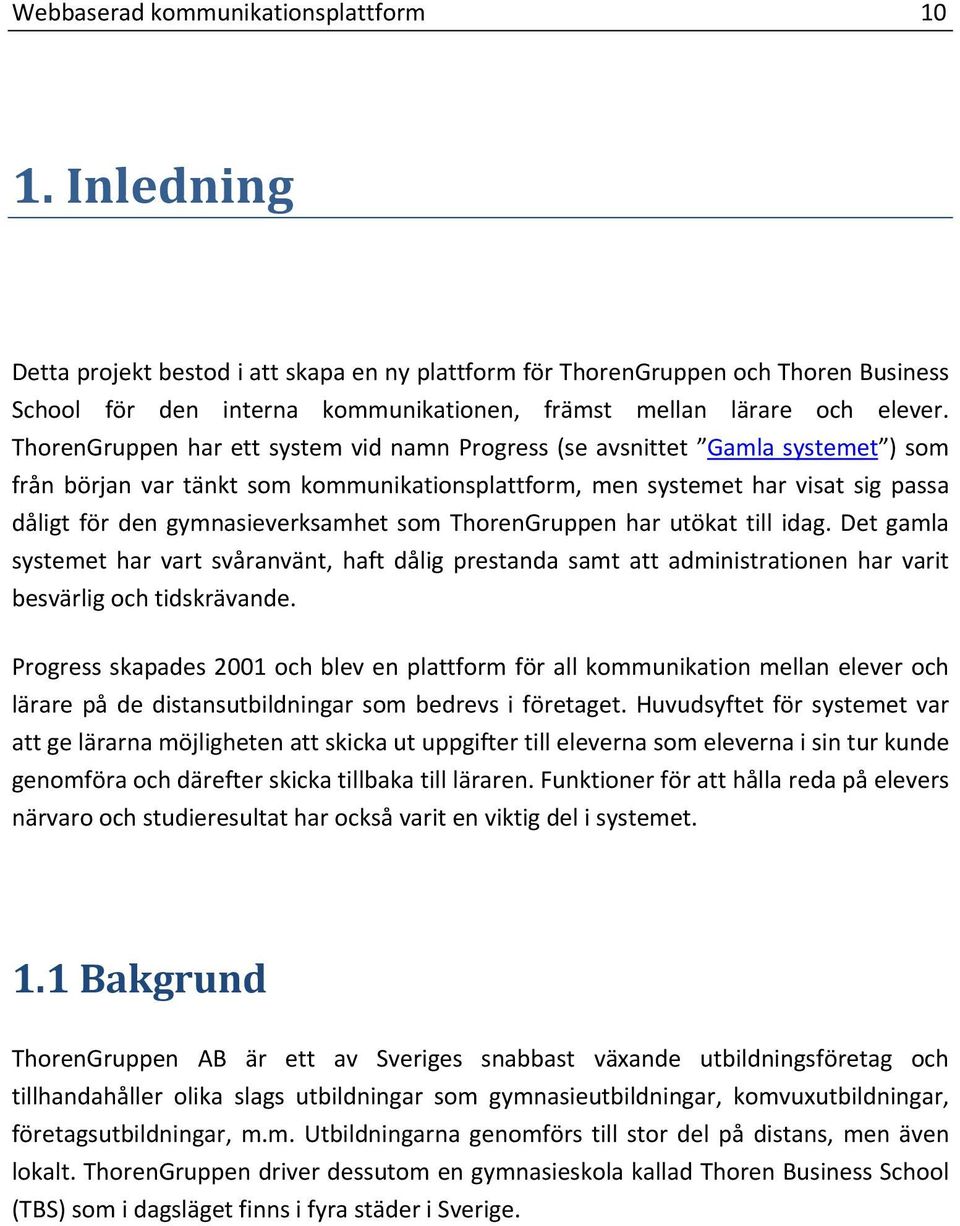 ThorenGruppen har ett system vid namn Progress (se avsnittet Gamla systemet ) som från början var tänkt som kommunikationsplattform, men systemet har visat sig passa dåligt för den gymnasieverksamhet