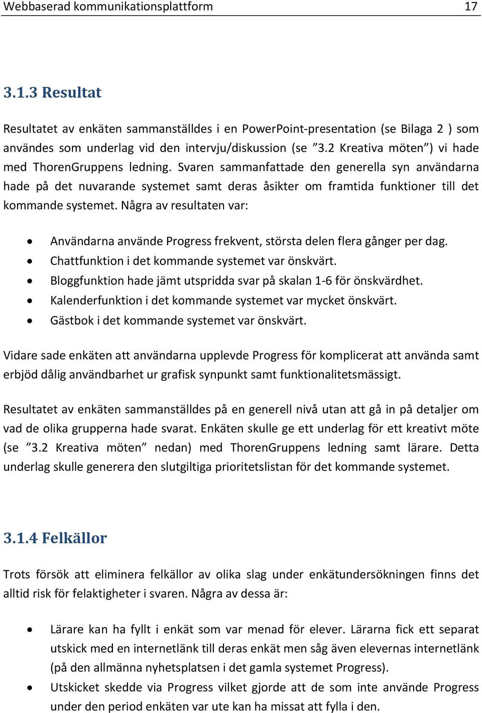 Svaren sammanfattade den generella syn användarna hade på det nuvarande systemet samt deras åsikter om framtida funktioner till det kommande systemet.