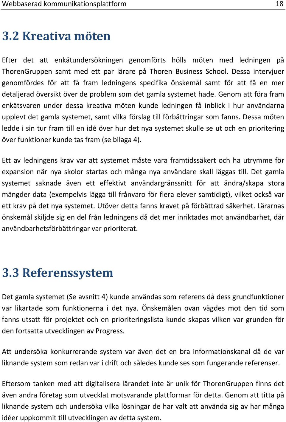 Genom att föra fram enkätsvaren under dessa kreativa möten kunde ledningen få inblick i hur användarna upplevt det gamla systemet, samt vilka förslag till förbättringar som fanns.