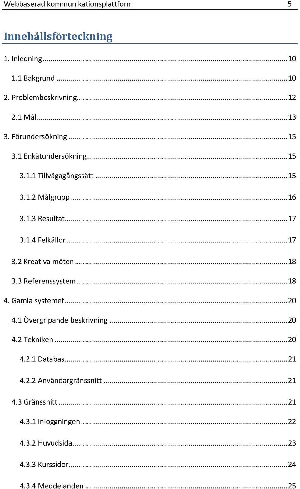 .. 18 3.3 Referenssystem... 18 4. Gamla systemet... 20 4.1 Övergripande beskrivning... 20 4.2 Tekniken... 20 4.2.1 Databas... 21 4.2.2 Användargränssnitt.