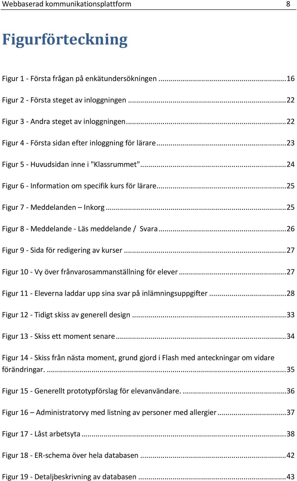 .. 25 Figur 8 Meddelande Läs meddelande / Svara... 26 Figur 9 Sida för redigering av kurser... 27 Figur 10 Vy över frånvarosammanställning för elever.