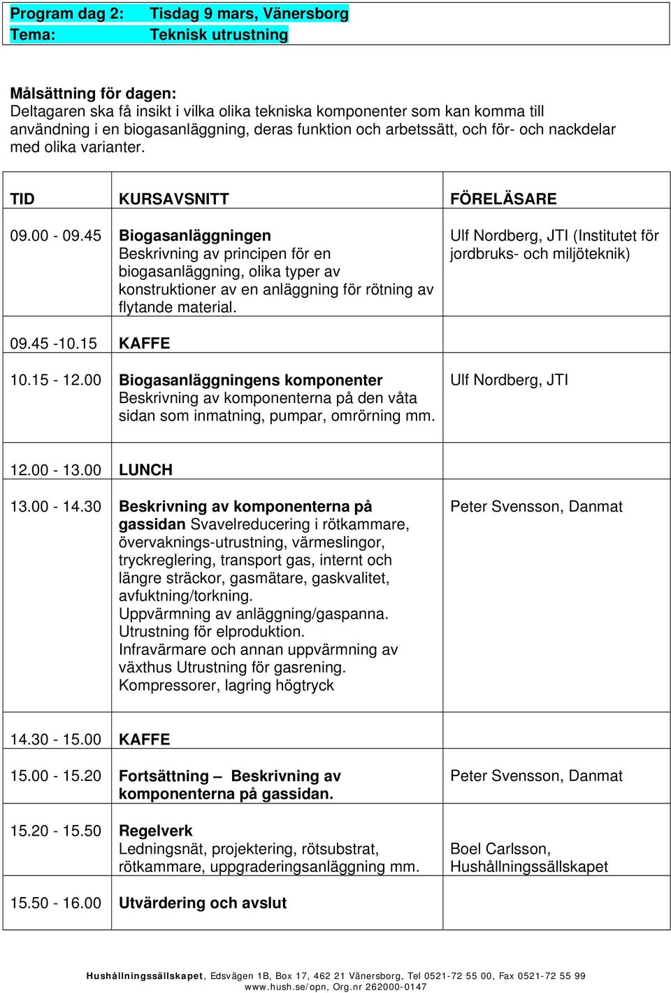 45 Biogasanläggningen Beskrivning av principen för en biogasanläggning, olika typer av konstruktioner av en anläggning för rötning av flytande material.