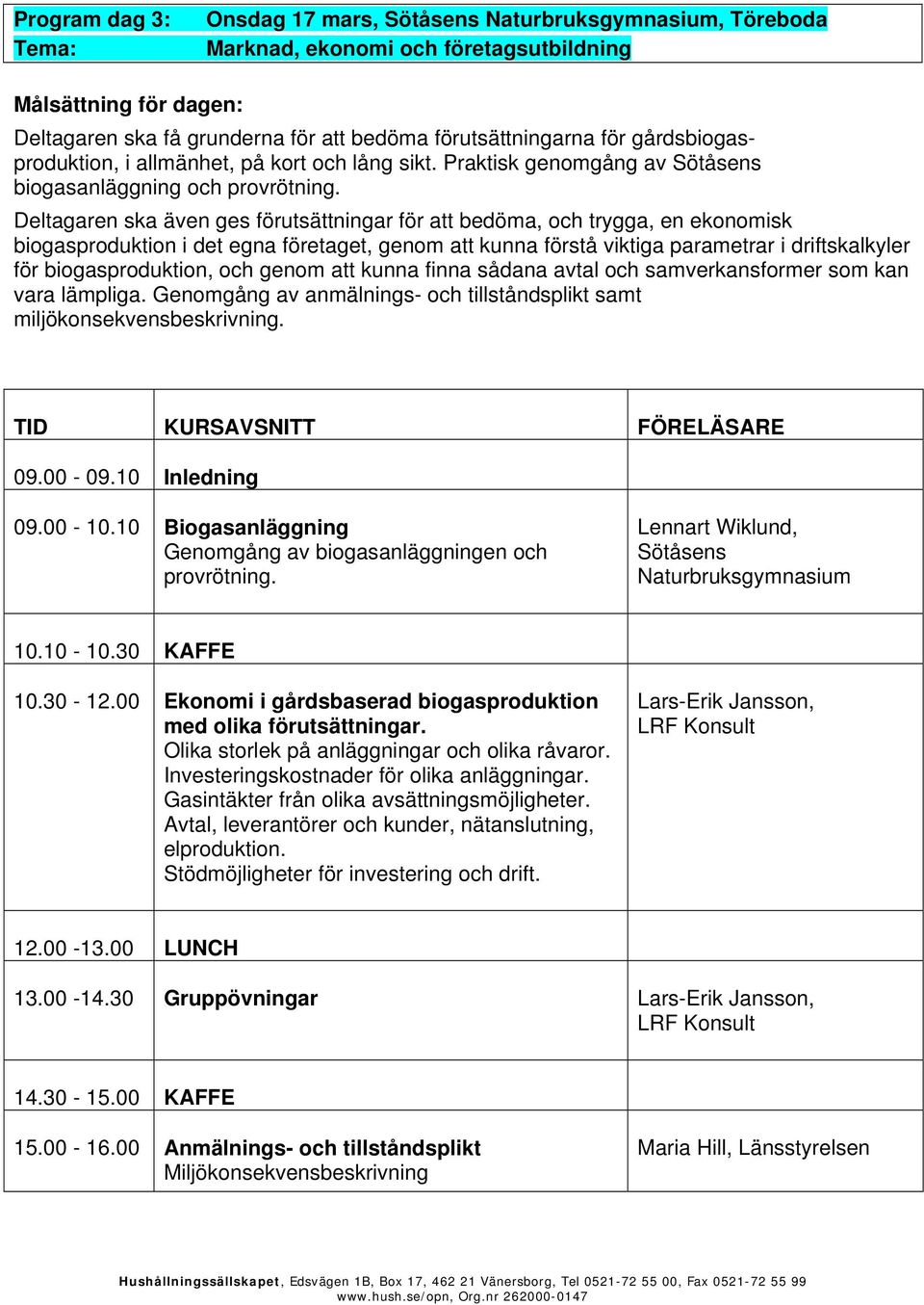 Deltagaren ska även ges förutsättningar för att bedöma, och trygga, en ekonomisk biogasproduktion i det egna företaget, genom att kunna förstå viktiga parametrar i driftskalkyler för