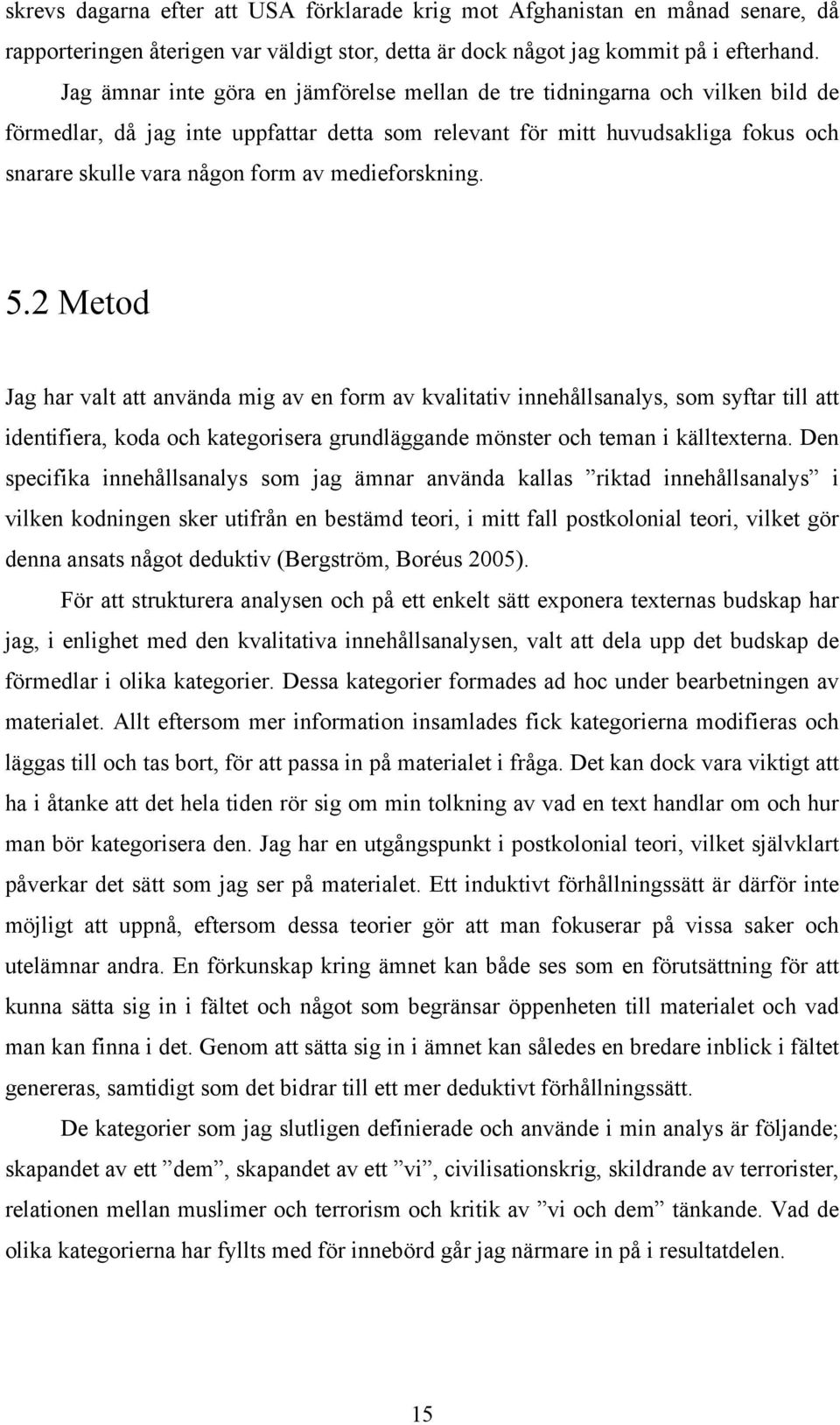 medieforskning. 5.2 Metod Jag har valt att använda mig av en form av kvalitativ innehållsanalys, som syftar till att identifiera, koda och kategorisera grundläggande mönster och teman i källtexterna.