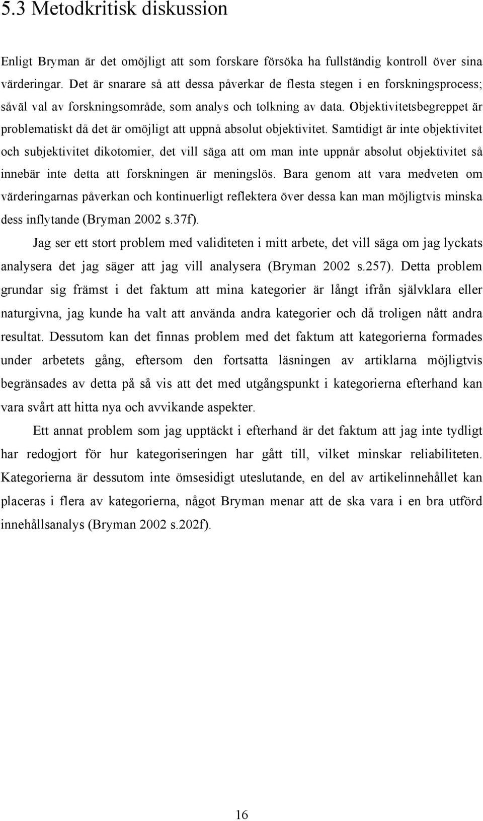 Objektivitetsbegreppet är problematiskt då det är omöjligt att uppnå absolut objektivitet.