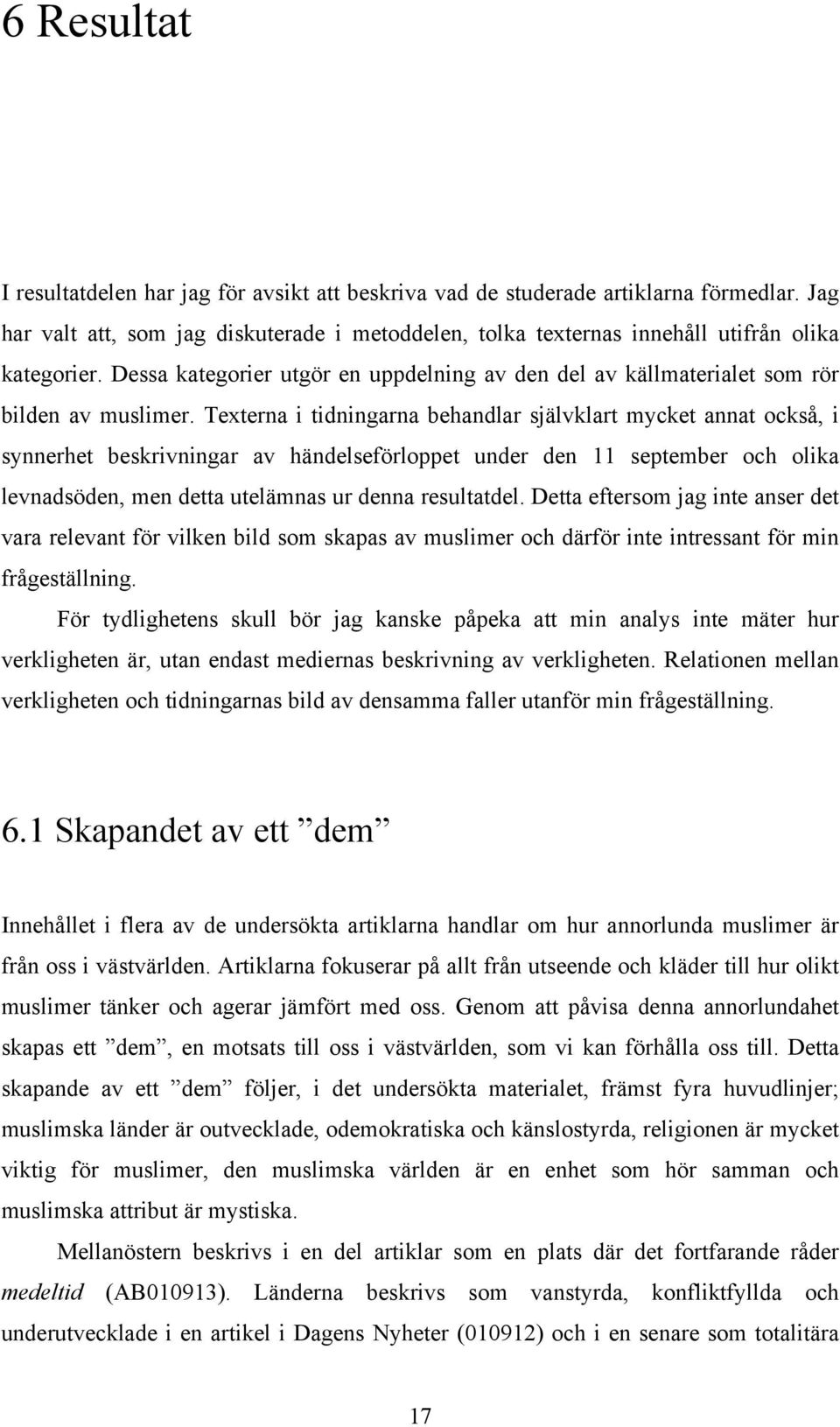 Texterna i tidningarna behandlar självklart mycket annat också, i synnerhet beskrivningar av händelseförloppet under den 11 september och olika levnadsöden, men detta utelämnas ur denna resultatdel.