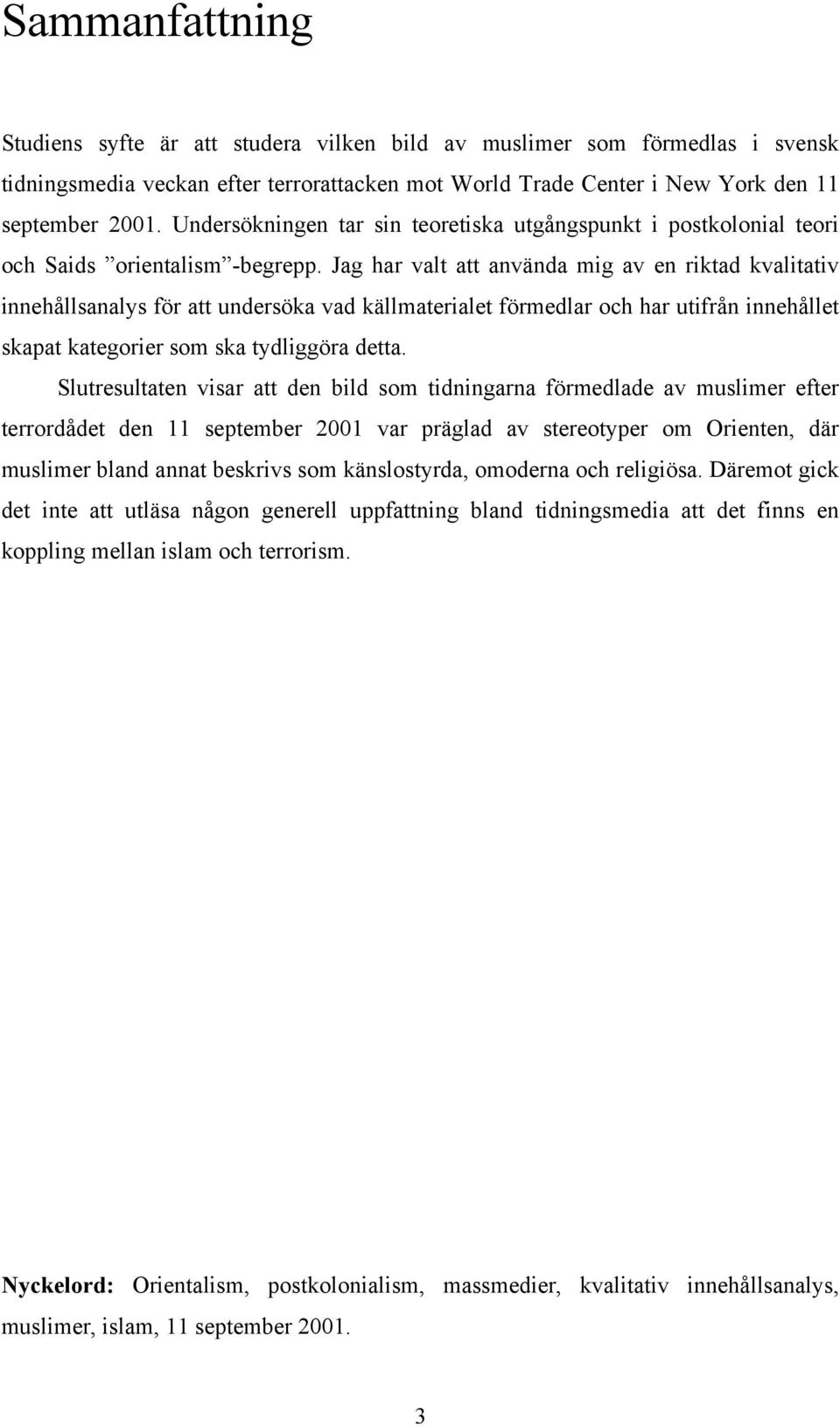 Jag har valt att använda mig av en riktad kvalitativ innehållsanalys för att undersöka vad källmaterialet förmedlar och har utifrån innehållet skapat kategorier som ska tydliggöra detta.