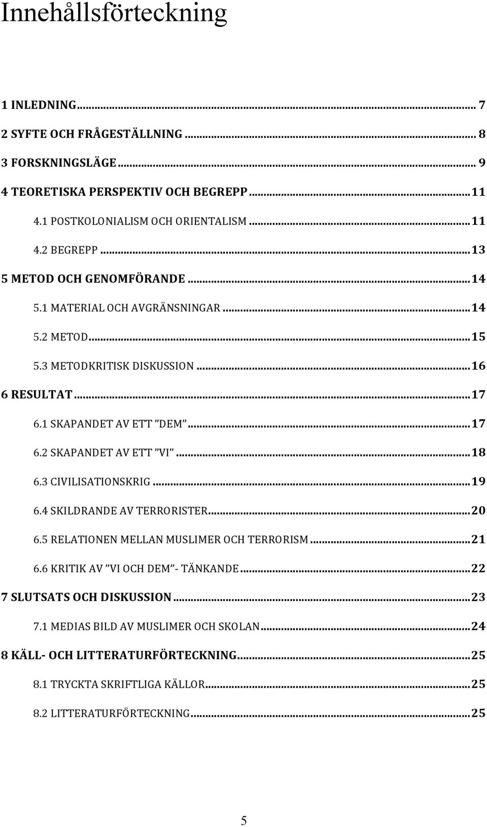 ..18 6.3 CIVILISATIONSKRIG...19 6.4 SKILDRANDE AV TERRORISTER...20 6.5 RELATIONEN MELLAN MUSLIMER OCH TERRORISM...21 6.6 KRITIK AV VI OCH DEM - TÄNKANDE.