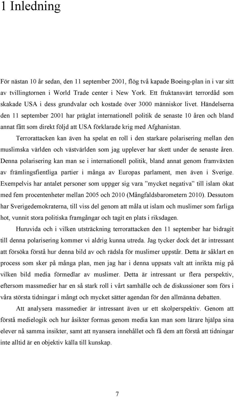 Händelserna den 11 september 2001 har präglat internationell politik de senaste 10 åren och bland annat fått som direkt följd att USA förklarade krig med Afghanistan.