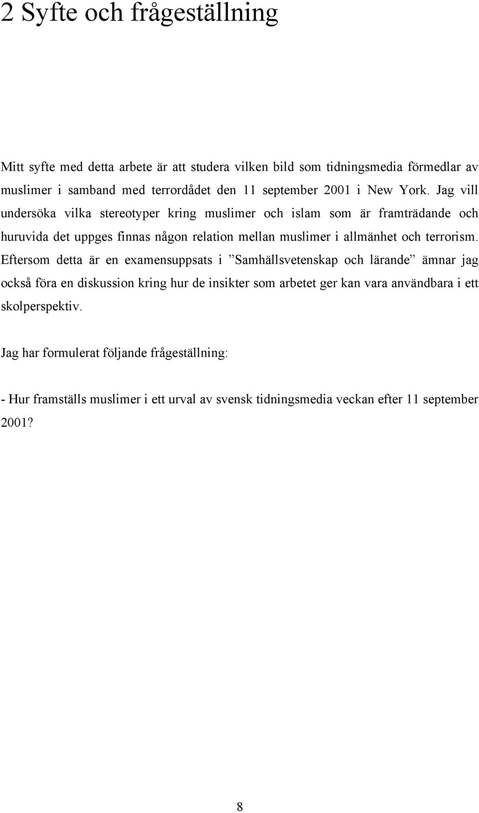 Jag vill undersöka vilka stereotyper kring muslimer och islam som är framträdande och huruvida det uppges finnas någon relation mellan muslimer i allmänhet och