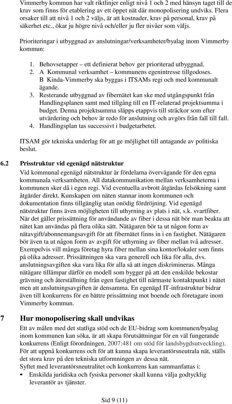 Prioriteringar i utbyggnad av anslutningar/verksamheter/byalag inom Vimmerby kommun: 1. Behovsetapper ett definierat behov ger prioriterad utbyggnad. 2.