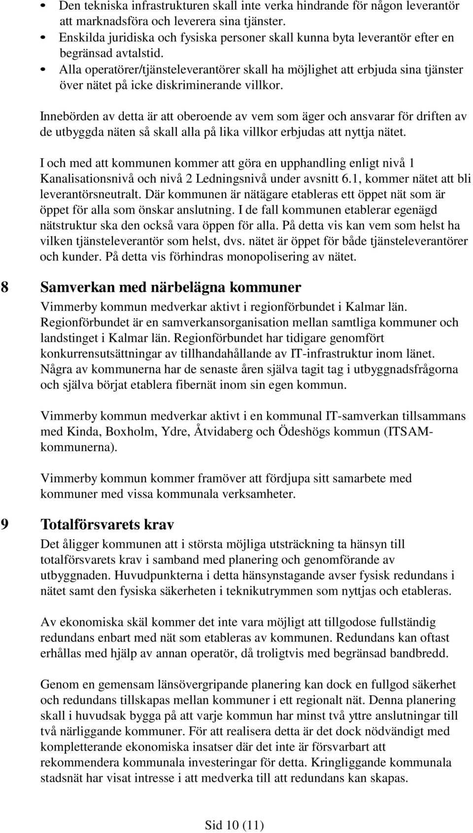 Alla operatörer/tjänsteleverantörer skall ha möjlighet att erbjuda sina tjänster över nätet på icke diskriminerande villkor.