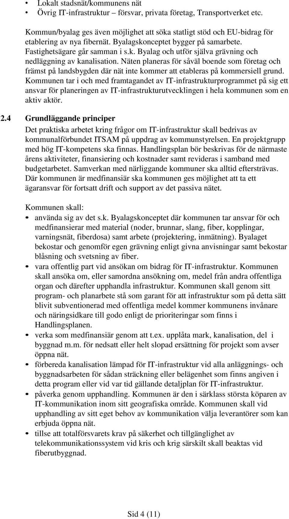 Näten planeras för såväl boende som företag och främst på landsbygden där nät inte kommer att etableras på kommersiell grund.