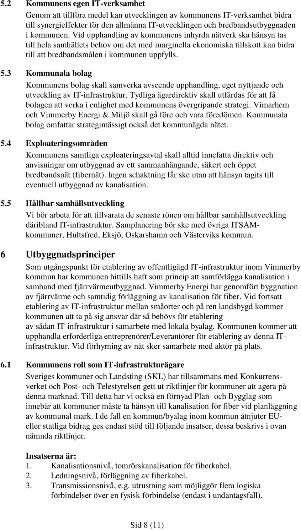 3 Kommunala bolag Kommunens bolag skall samverka avseende upphandling, eget nyttjande och utveckling av IT-infrastruktur.