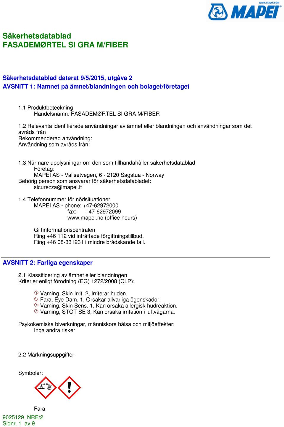 3 Närmare upplysningar om den som tillhandahåller säkerhetsdatablad Företag: MAPEI AS - Vallsetvegen, 6-2120 Sagstua - Norway Behörig person som ansvarar för säkerhetsdatabladet: sicurezza@mapei.it 1.