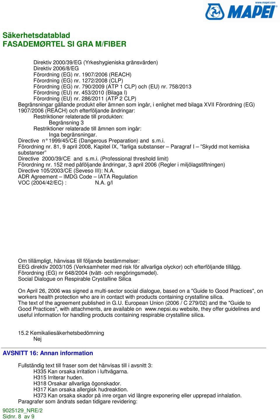 286/2011 (ATP 2 CLP) Begränsningar gällande produkt eller ämnen som ingår, i enlighet med bilaga XVII Förordning (EG) 1907/2006 (REACH) och efterföljande ändringar: Restriktioner relaterade till