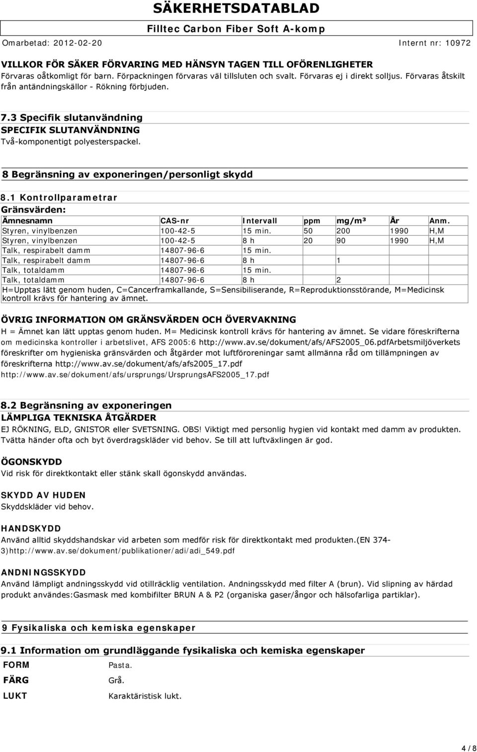 1 Kontrollparametrar Gränsvärden: Ämnesnamn CAS-nr Intervall ppm mg/m³ År Anm. Styren, vinylbenzen 100-42-5 15 min.