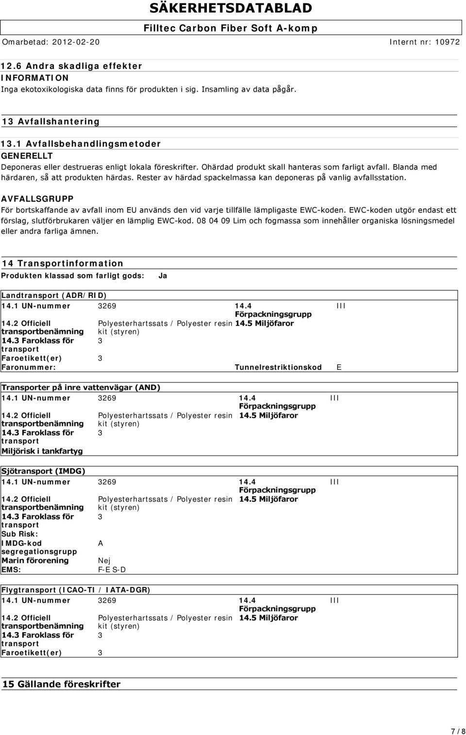 Rester av härdad spackelmassa kan deponeras på vanlig avfallsstation. AVFALLSGRUPP För bortskaffande av avfall inom EU används den vid varje tillfälle lämpligaste EWC koden.