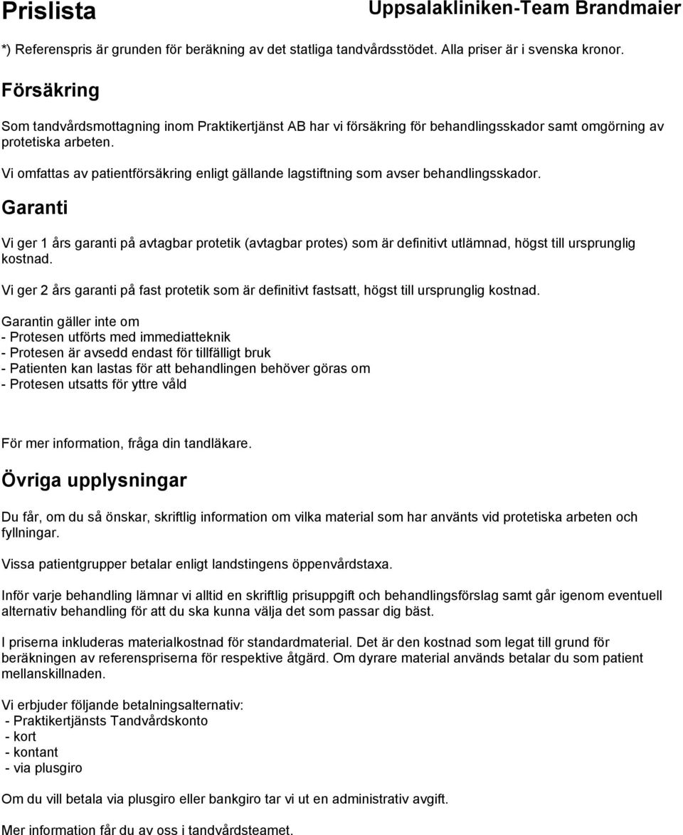 Garanti Vi ger 1 års garanti på avtagbar protetik (avtagbar protes) som är definitivt utlämnad, högst till ursprunglig kostnad.