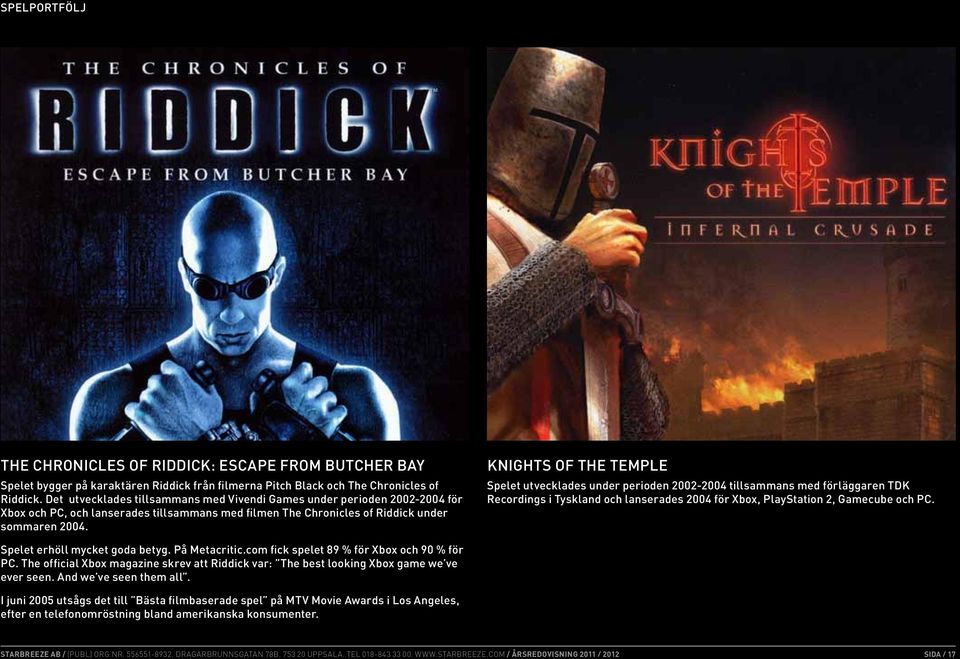 Knights of the Temple Spelet utvecklades under perioden 2002-2004 tillsammans med förläggaren TDK Recordings i Tyskland och lanserades 2004 för Xbox, PlayStation 2, Gamecube och PC.