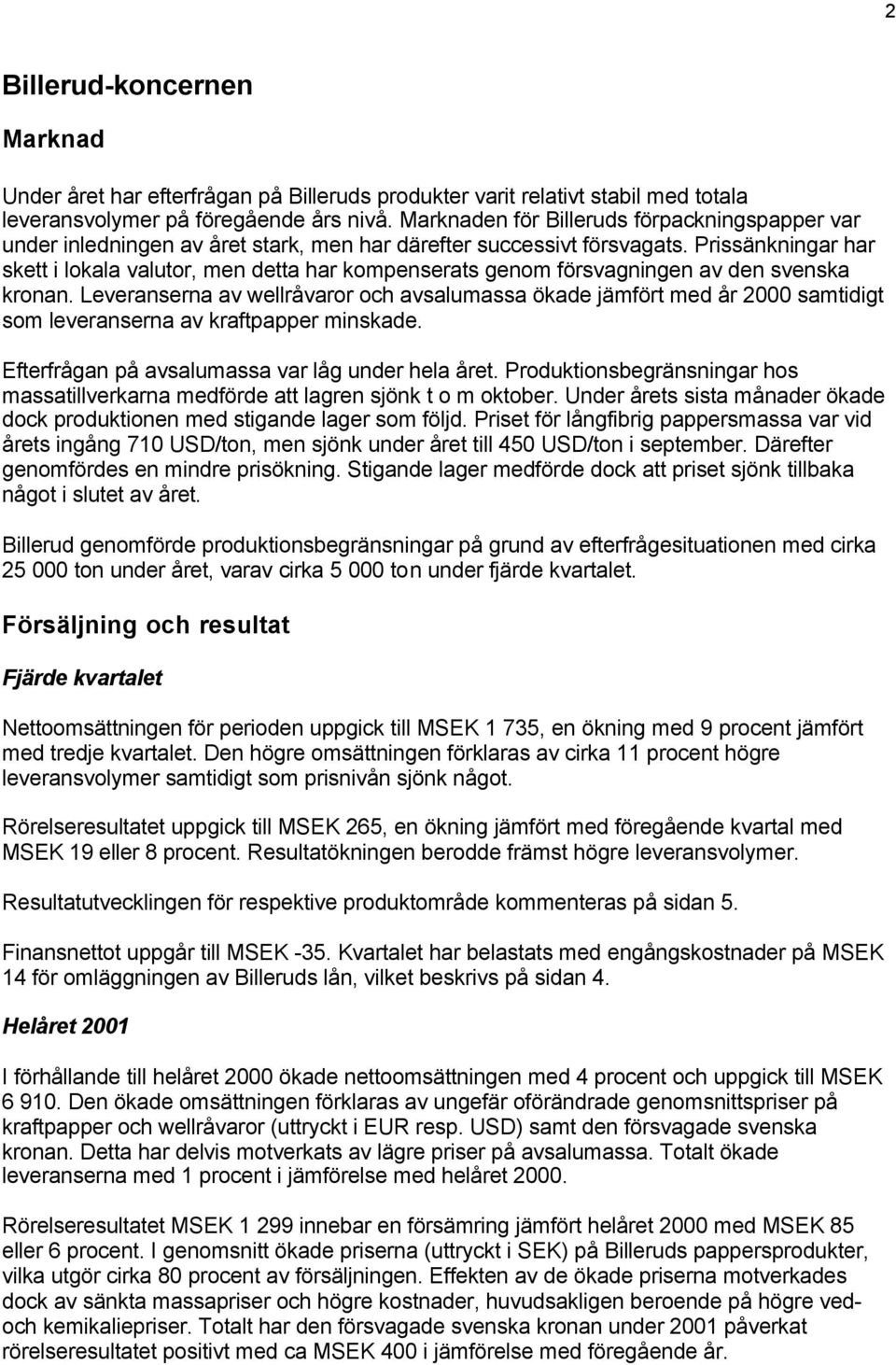 Prissänkningar har skett i lokala valutor, men detta har kompenserats genom försvagningen av den svenska kronan.