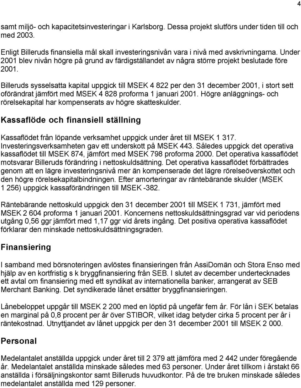 Billeruds sysselsatta kapital uppgick till MSEK 4 822 per den 31 december 2001, i stort sett oförändrat jämfört med MSEK 4 828 proforma 1 januari 2001.