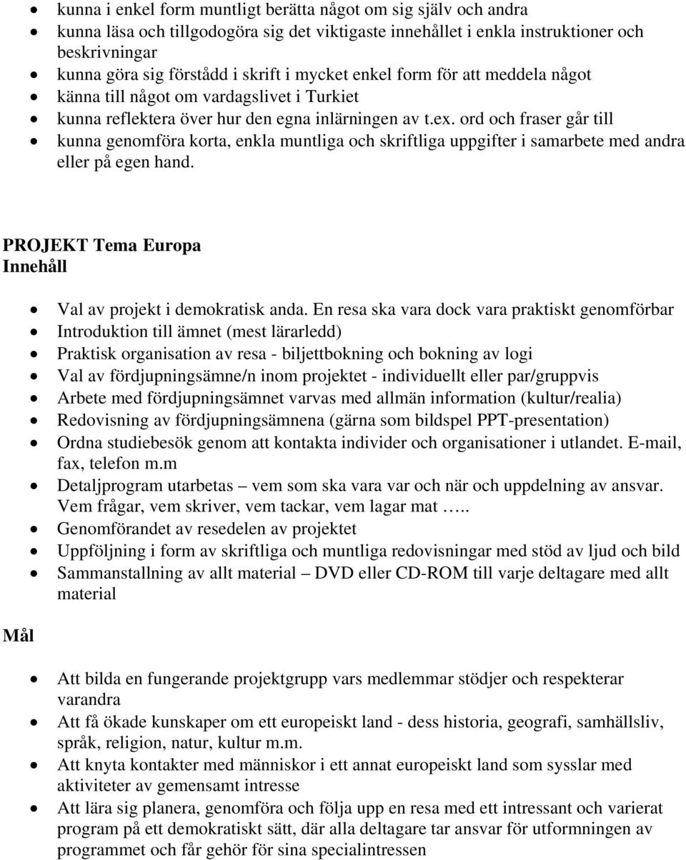 ord och fraser går till kunna genomföra korta, enkla muntliga och skriftliga uppgifter i samarbete med andra eller på egen hand. PROJEKT Tema Europa Val av projekt i demokratisk anda.