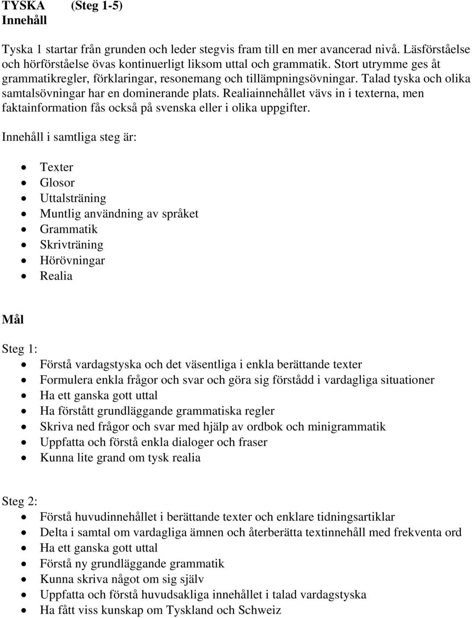 Realiainnehållet vävs in i texterna, men faktainformation fås också på svenska eller i olika uppgifter.