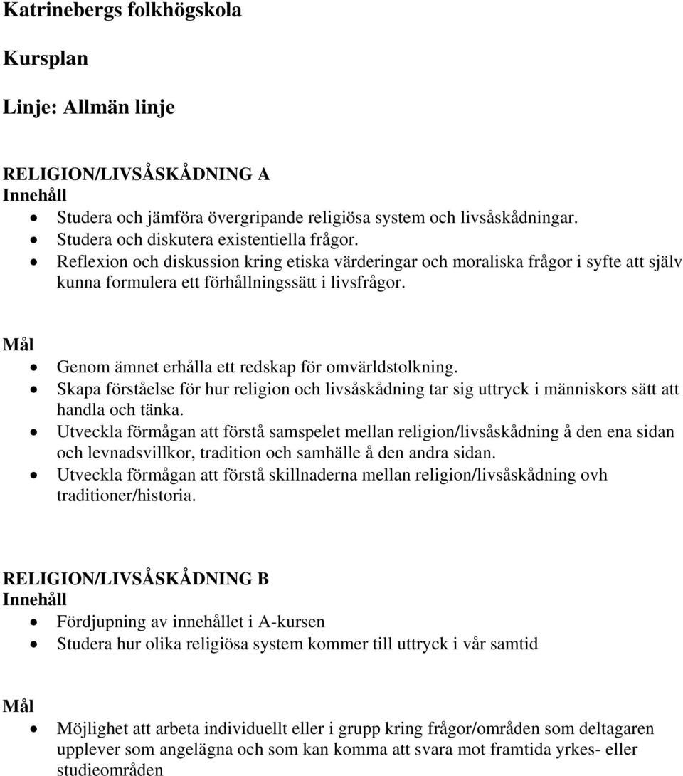 Skapa förståelse för hur religion och livsåskådning tar sig uttryck i människors sätt att handla och tänka.