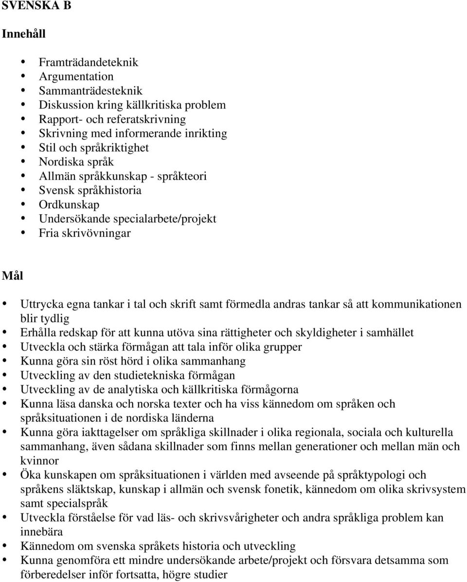 kommunikationen blir tydlig Erhålla redskap för att kunna utöva sina rättigheter och skyldigheter i samhället Utveckla och stärka förmågan att tala inför olika grupper Kunna göra sin röst hörd i