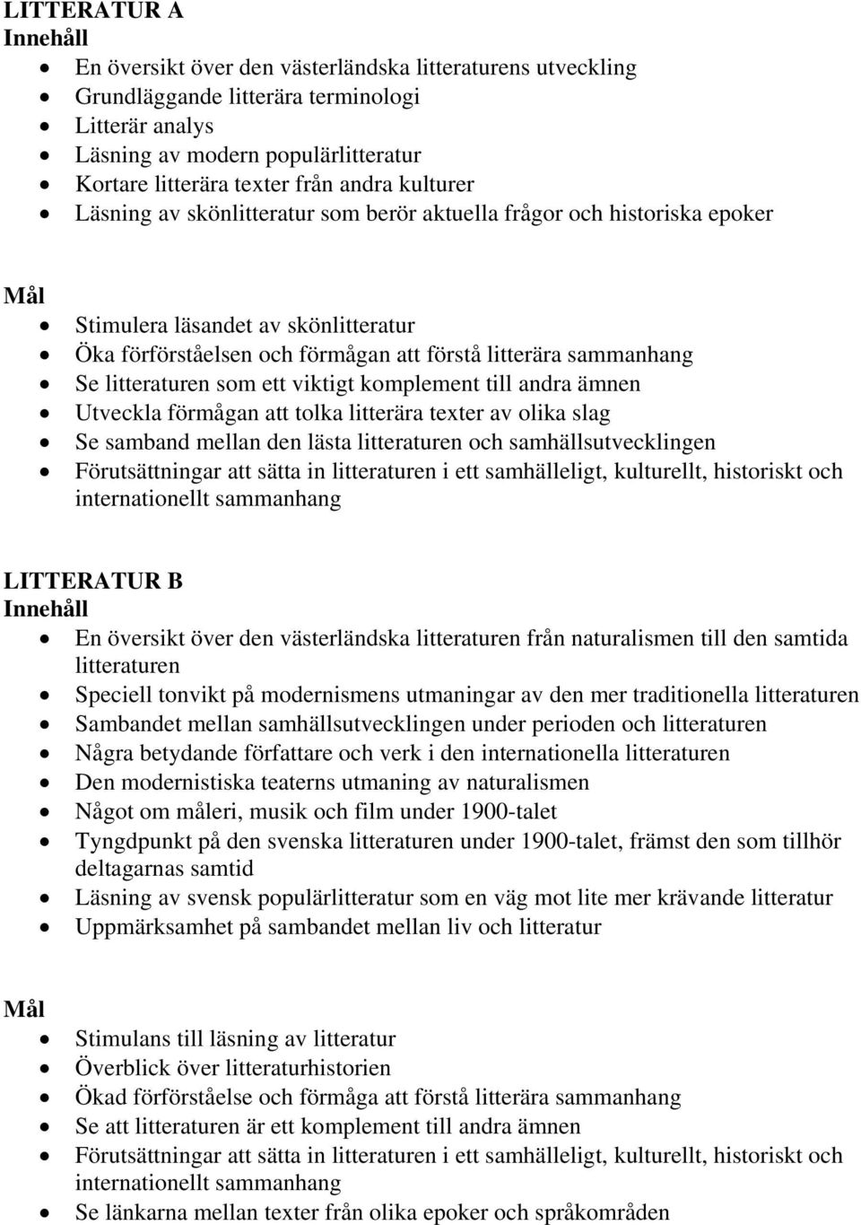 som ett viktigt komplement till andra ämnen Utveckla förmågan att tolka litterära texter av olika slag Se samband mellan den lästa litteraturen och samhällsutvecklingen Förutsättningar att sätta in