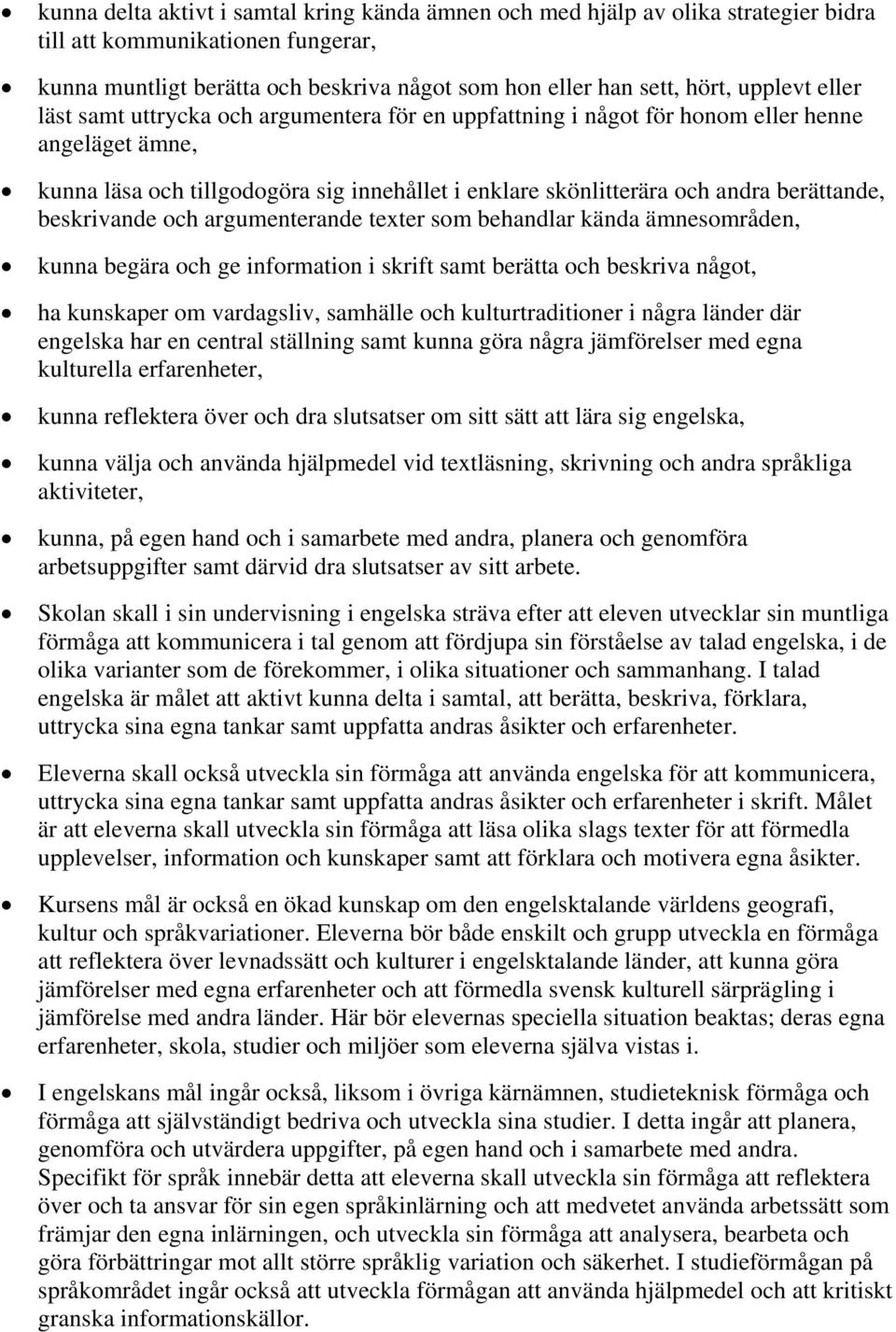 berättande, beskrivande och argumenterande texter som behandlar kända ämnesområden, kunna begära och ge information i skrift samt berätta och beskriva något, ha kunskaper om vardagsliv, samhälle och