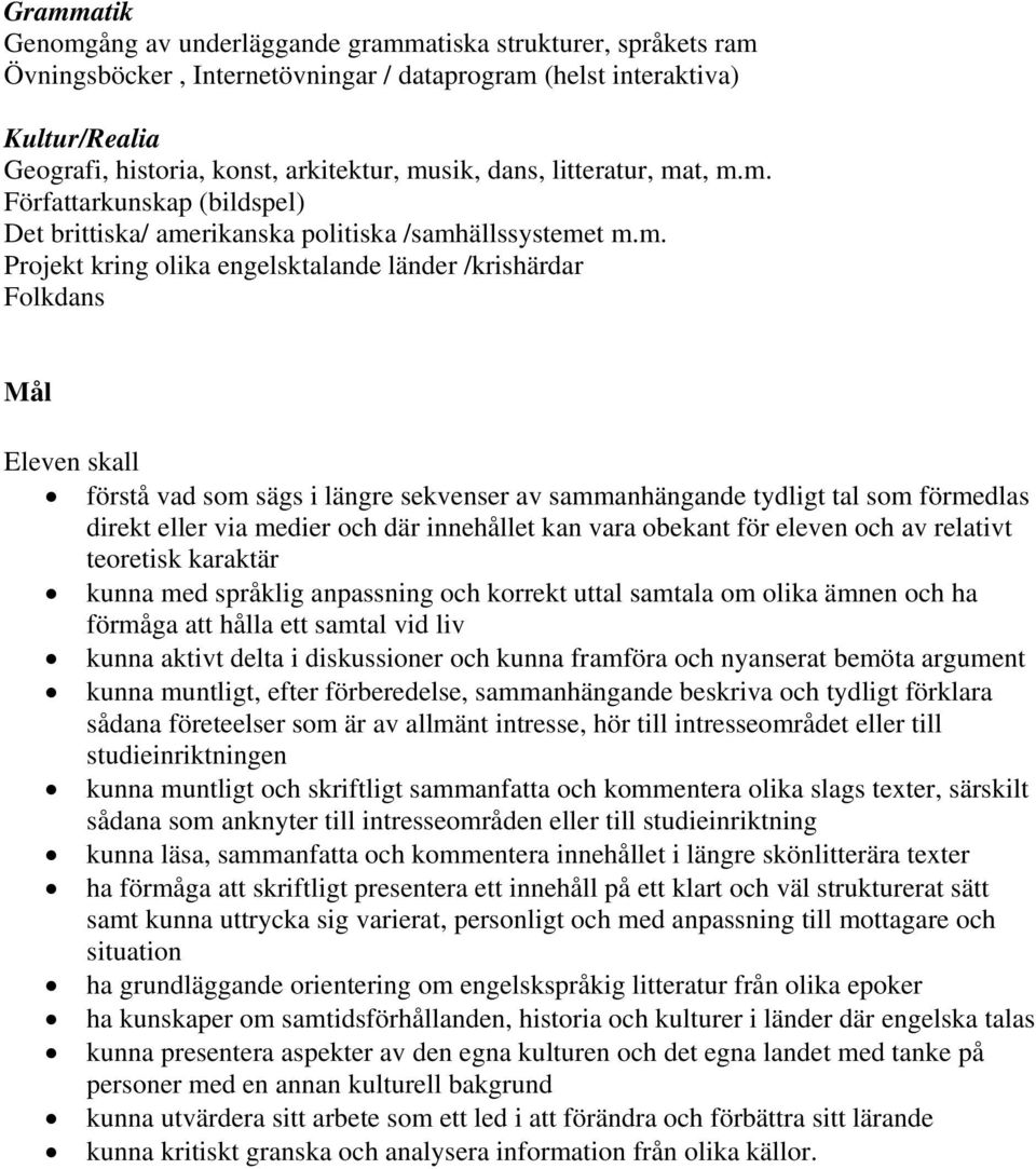 t, m.m. Författarkunskap (bildspel) Det brittiska/ amerikanska politiska /samhällssystemet m.m. Projekt kring olika engelsktalande länder /krishärdar Folkdans Eleven skall förstå vad som sägs i