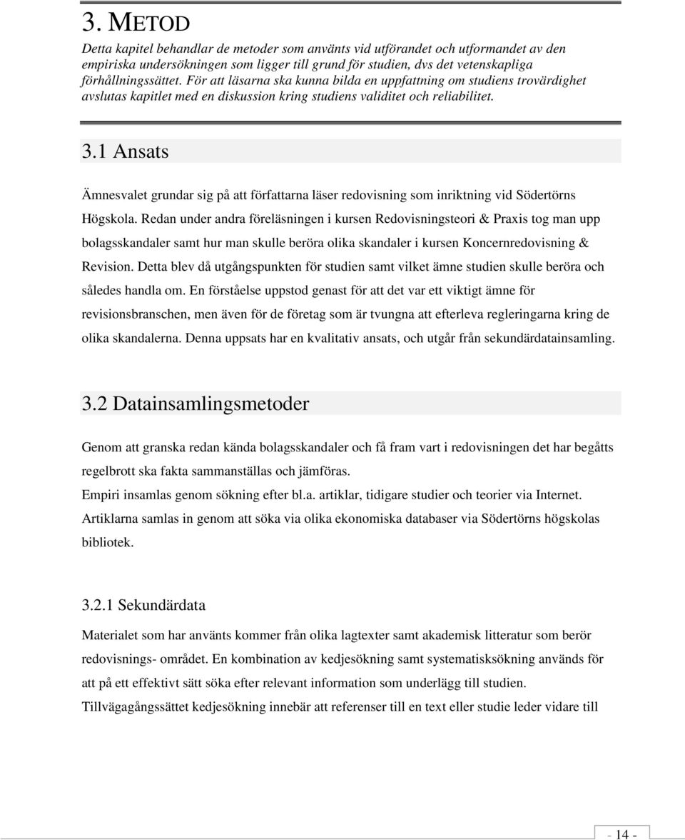 1 Ansats Ämnesvalet grundar sig på att författarna läser redovisning som inriktning vid Södertörns Högskola.