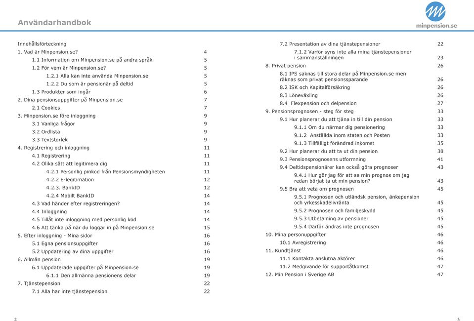 Registrering och inloggning 11 4.1 Registrering 11 4.2 Olika sätt att legitimera dig 11 4.2.1 Personlig pinkod från Pensionsmyndigheten 11 4.2.2 E-legitimation 12 4.2.3. BankID 12 4.2.4 Mobilt BankID 14 4.