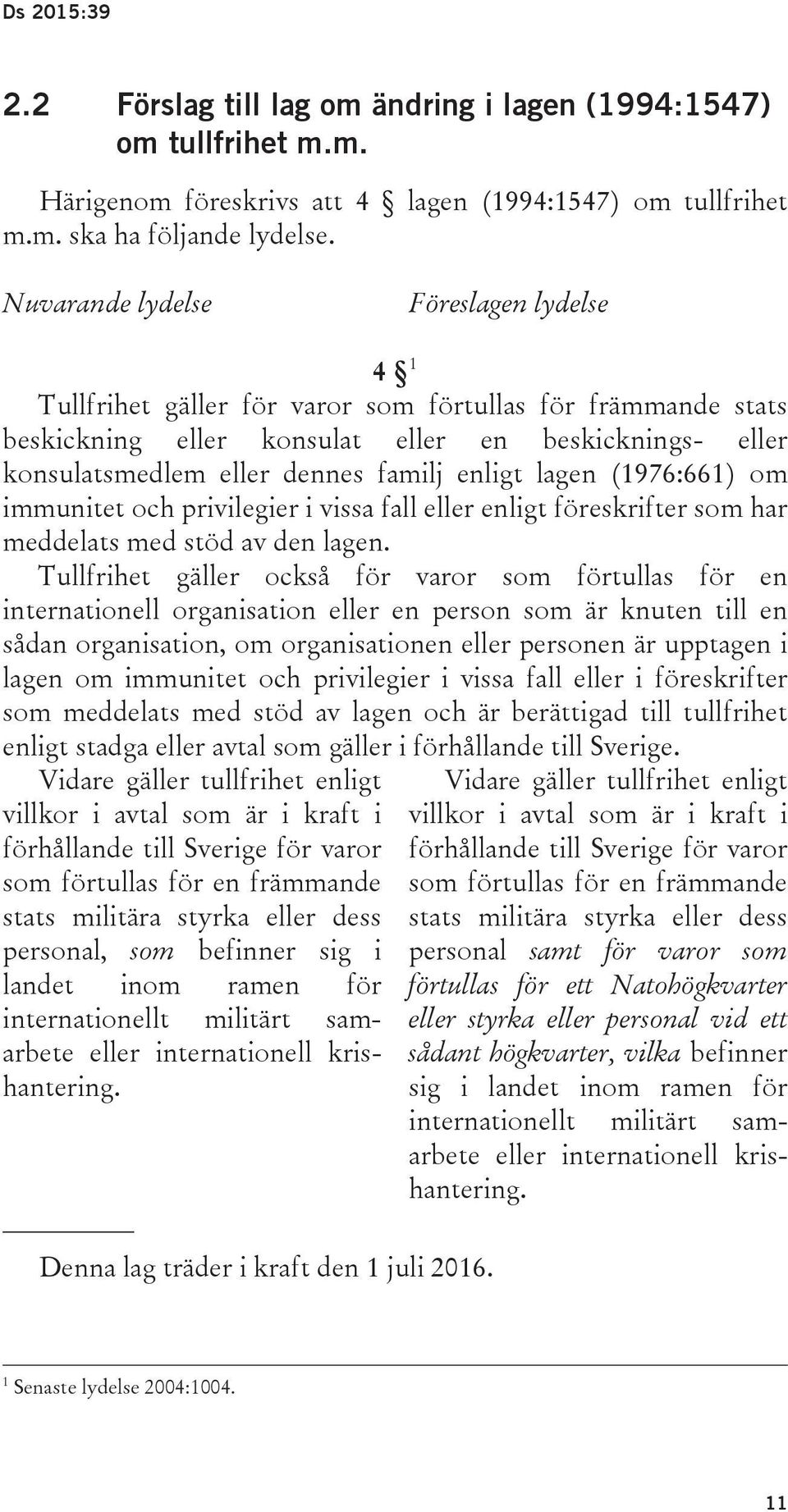 enligt lagen (1976:661) om immunitet och privilegier i vissa fall eller enligt föreskrifter som har meddelats med stöd av den lagen.