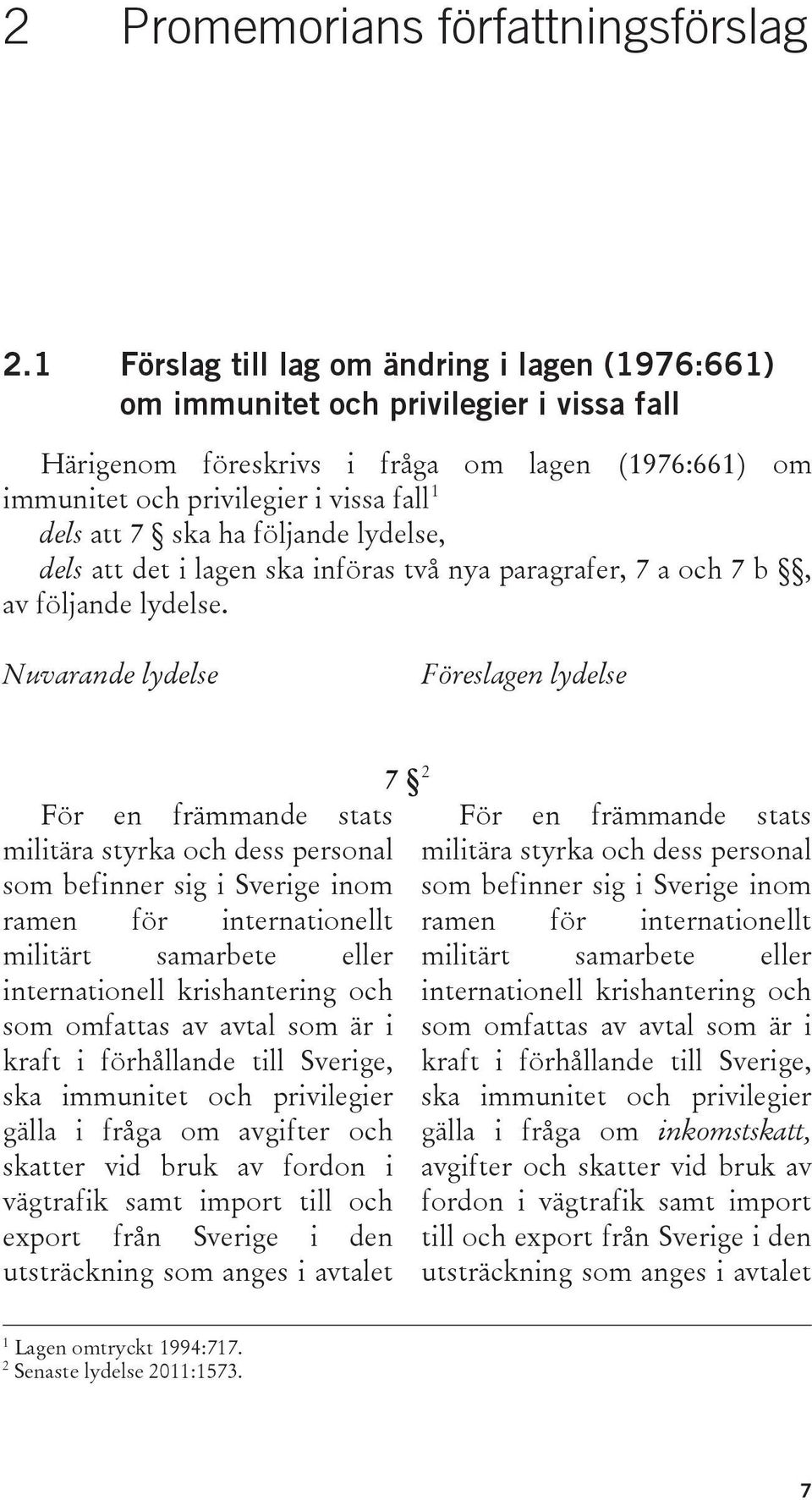 ha följande lydelse, dels att det i lagen ska införas två nya paragrafer, 7 a och 7 b, av följande lydelse.