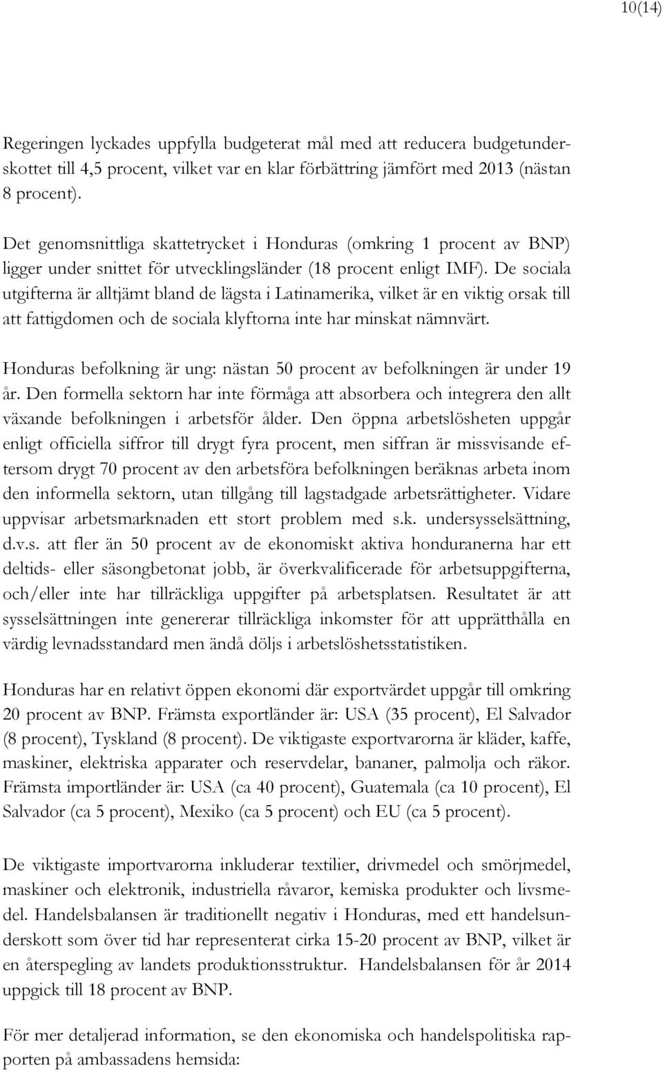 De sociala utgifterna är alltjämt bland de lägsta i Latinamerika, vilket är en viktig orsak till att fattigdomen och de sociala klyftorna inte har minskat nämnvärt.