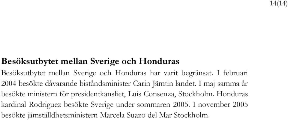 I maj samma år besökte ministern för presidentkansliet, Luis Consenza, Stockholm.